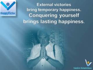 Conquering Yourself quotes, Winning: External victories bring temporary happiness. Conquering yourself brings lasting happiness - Vadim Kotelnikov