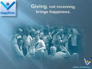 Giving, not receiving, brings happiness - Vadim Kotelnikov quotes, Happy Victor